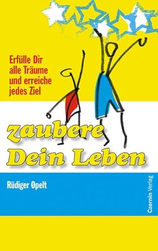 Zaubere Dein Leben: Erfülle Dir alle Träume und erreiche jedes Ziel Zaubere Dein Leben: Erfülle Dir alle Träume und erreiche jedes Ziel