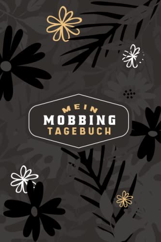 Mein Mobbing Tagebuch: zum Dokumentieren bei Mobbing, Bossing, Bullying | Mobbing in der Schule oder am Arbeitsplatz | Mobbingprotokoll | ... für Mobbingopfer | Blüten und Blätter Mein Mobbing Tagebuch: zum Dokumentieren bei Mobbing, Bossing, Bullying | Mobbing in der Schule oder am Arbeitsplatz | Mobbingprotokoll | ... für Mobbingopfer | Blüten und Blätter
