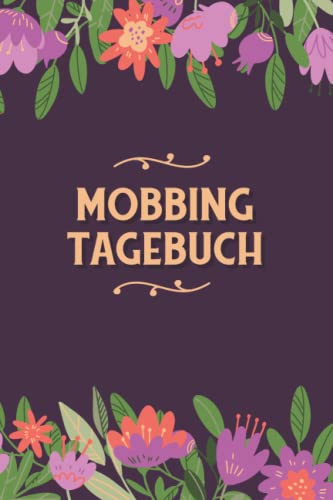 Mobbingtagebuch: zum Dokumentieren bei Mobbing, Bossing, Bullying | Mobbing in der Schule oder am Arbeitsplatz | Mobbingprotokoll | Mobbing Tagebuch mit Ausfüllseiten für Mobbingopfer | Floral Motive Mobbingtagebuch: zum Dokumentieren bei Mobbing, Bossing, Bullying | Mobbing in der Schule oder am Arbeitsplatz | Mobbingprotokoll | Mobbing Tagebuch mit Ausfüllseiten für Mobbingopfer | Floral Motive