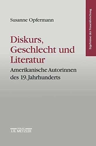 Diskurs, Geschlecht und Literatur: Amerikanische Autorinnen des 19. Jahrhunderts. Ergebnisse der Frauenforschung, Band 40 von J.B. Metzler