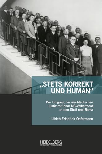 „Stets korrekt und human“: Der Umgang der westdeutschen Justiz mit dem NS-Völkermord an den Sinti und Roma (Antiziganismusforschung interdisziplinär: ... der Forschungsstelle Antiziganismus)