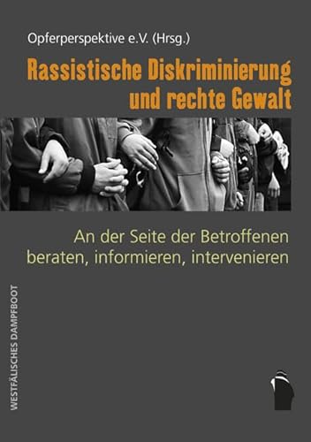 Rassistische Diskriminierung und rechte Gewalt: An der Seite der Betroffenen beraten, informieren, intervenieren: An der Seite der Betroffenen ... Hrsg. v. d. Opferperspektive e. V. Rassistische Diskriminierung und rechte Gewalt: An der Seite der Betroffenen beraten, informieren, intervenieren: An der Seite der Betroffenen ... Hrsg. v. d. Opferperspektive e. V. von Westfälisches Dampfboot