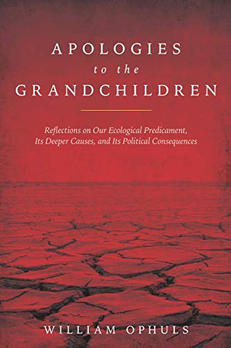 Apologies to the Grandchldren: Reflections on Our Ecological Predicament, Its Deeper Causes, and Its Political Consequences von Independently Published