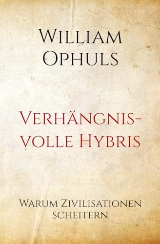 Verhängnisvolle Hybris: Warum Zivilisationen scheitern von Martin Rausch