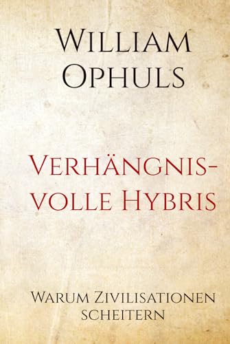 Verhängnisvolle Hybris: Warum Zivilisationen scheitern von Martin Rausch