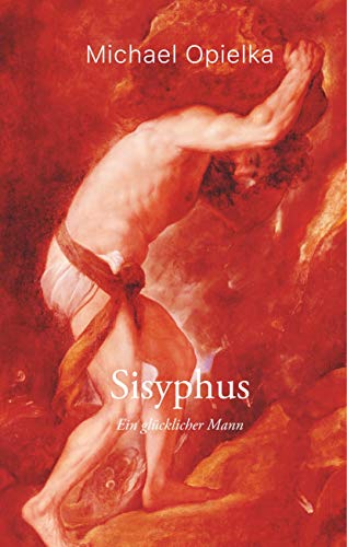 Sisyphus: Ein glücklicher Mann Sisyphus: Ein glücklicher Mann von Books on Demand GmbH