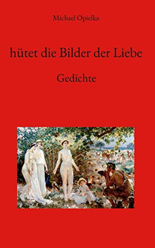 hütet die Bilder der Liebe: Gedichte