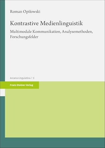 Kontrastive Medienlinguistik: Multimodale Kommunikation, Analysemethoden, Forschungsfelder (Arcana Linguistica) von Franz Steiner Verlag