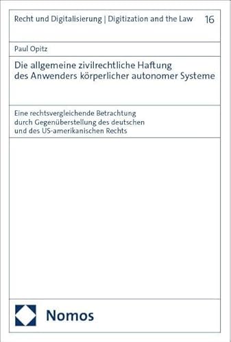 Die allgemeine zivilrechtliche Haftung des Anwenders körperlicher autonomer Systeme: Eine rechtsvergleichende Betrachtung durch Gegenüberstellung des ... Digitalisierung | Digitization and the Law)