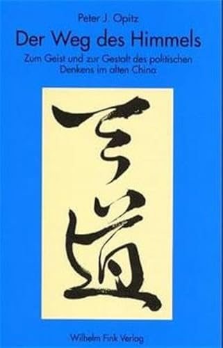 Der Weg des Himmels: Zum Geist und zur Gestalt des politischen Denkens im klassischen China