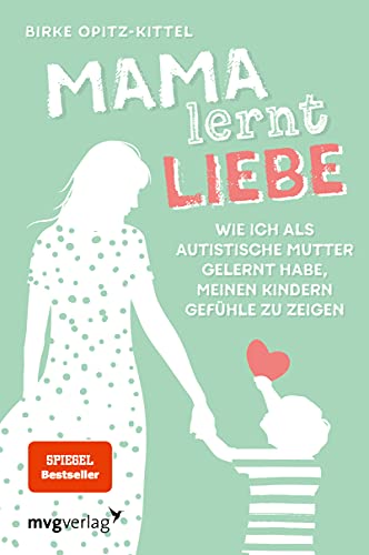 Mama lernt Liebe: Wie ich als autistische Mutter gelernt habe, meinen Kindern Gefühle zu zeigen von mvg Verlag