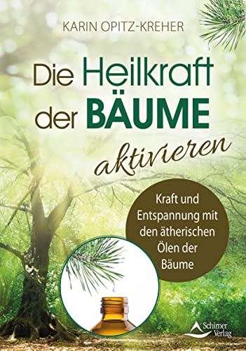 Die Heilkraft der Bäume aktivieren: Kraft und Entspannung mit den ätherischen Ölen der Bäume von Schirner Verlag