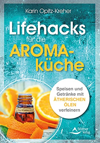 Lifehacks für die Aromaküche: Speisen und Getränke mit ätherischen Ölen verfeinern Lifehacks für die Aromaküche: Speisen und Getränke mit ätherischen Ölen verfeinern
