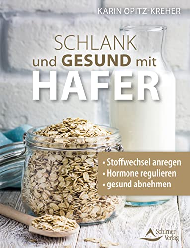 Schlank und gesund mit Hafer: Stoffwechsel anregen – Hormone regulieren – gesund abnehmen