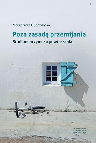 Poza zasadą przemijania: Studium przymusu powtarzania von Wydawnictwo Uniwersytetu Jagiellońskiego