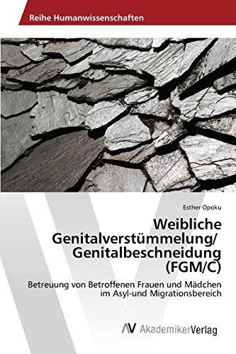 Weibliche Genitalverstümmelung/ Genitalbeschneidung (FGM/C): Betreuung von Betroffenen Frauen und Mädchen im Asyl-und Migrationsbereich von AV Akademikerverlag