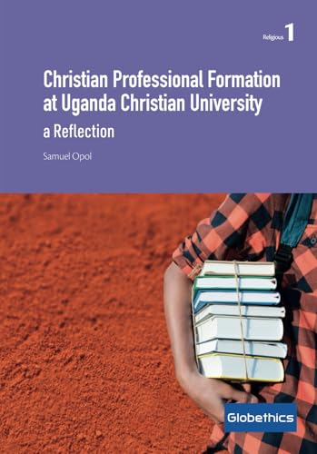 Christian Professional Formation at Uganda Christian University: A Reflection (Globethics Religious series, Band 1) von Globethics Publications