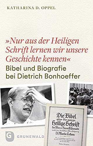 "Nur aus der heiligen Schrift lernen wir unsere Geschichte kennen": Bibel und Biografie bei Dietrich Bonhoeffer. Mit einem Geleitwort von Ferdinand Schlingensiepen "Nur aus der heiligen Schrift lernen wir unsere Geschichte kennen": Bibel und Biografie bei Dietrich Bonhoeffer. Mit einem Geleitwort von Ferdinand Schlingensiepen