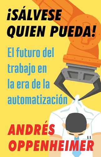 ¡sálvese Quien Pueda!: El Futuro del Trabajo En La Era de la Automatización