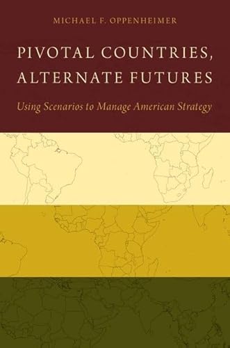 Pivotal Countries, Alternate Futures: Using Scenarios to Manage American Strategy von Oxford University Press