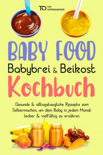 Baby Food Babybrei & Beikost Kochbuch: Gesunde & alltagstaugliche Rezepte zum Selbermachen, um dein Baby lecker & vielfältig zu ernähren Baby Food Babybrei & Beikost Kochbuch: Gesunde & alltagstaugliche Rezepte zum Selbermachen, um dein Baby lecker & vielfältig zu ernähren