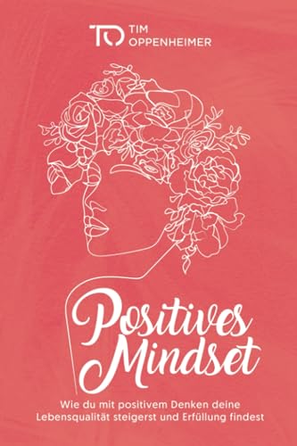 Positives Mindset: Wie du mit positivem Denken deine Lebensqualität steigerst und Erfüllung findest von Independently published