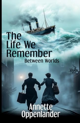 The Life We Remember: Between Worlds von Annette Oppenlander
