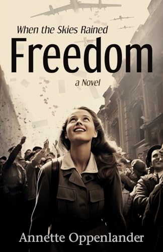 When the Skies Rained Freedom: A gripping historical novel about the Berlin Airlift: A Novel (Moving Love Stories of WWII Germany)