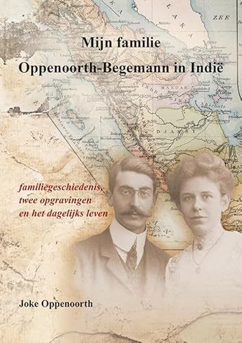 Mijn familie Oppenoorth-Begemann in Indië: familiegeschiedenis, twee opgravingen en het dagelijks leven Mijn familie Oppenoorth-Begemann in Indië: familiegeschiedenis, twee opgravingen en het dagelijks leven von Uitgeverij Elikser