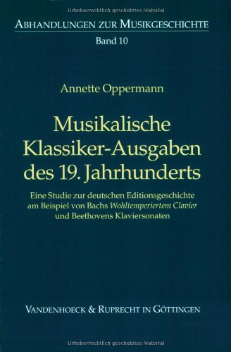 Musikalische Klassiker-Ausgaben des 19. Jahrhunderts: Eine Studie zur deutschen Editionsgeschichte am Beispiel von Bachs "Wohltemperiertem Clavier" ... (Abhandlungen zur Musikgeschichte, Band 10) von Vandenhoeck & Ruprecht