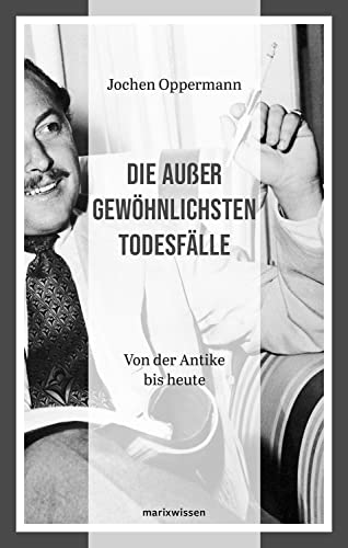 Die außergewöhnlichsten Todesfälle: Von der Antike bis heute (marixwissen) von S. Marix Verlag