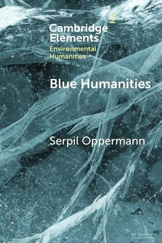 Blue Humanities: Storied Waterscapes in the Anthropocene (Elements in Environmental Humanities) von Cambridge University Press