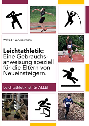 Leichtathletik: Eine Gebrauchsanweisung speziell für die Eltern von Neueinsteigern Leichtathletik: Eine Gebrauchsanweisung speziell für die Eltern von Neueinsteigern