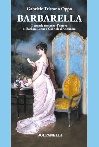 Barbarella. Il grande romanzo d'amore di Barbara Leoni e Gabriele d'Annunzio Barbarella. Il grande romanzo d'amore di Barbara Leoni e Gabriele d'Annunzio von Solfanelli