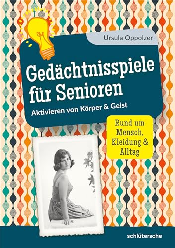 Gedächtnisspiele für Senioren: Aktivieren von Körper & Geist. Rund um Mensch, Kleidung & Alltag Gedächtnisspiele für Senioren: Aktivieren von Körper & Geist. Rund um Mensch, Kleidung & Alltag