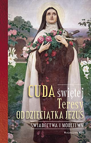 Cuda świętej Teresy od Dzieciątka Jezus: Świadectwa i modlitwy