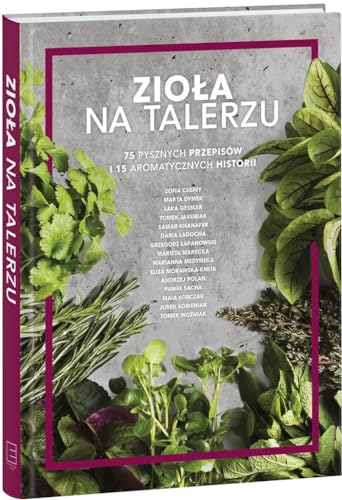 Ziola na talerzu: 75 pysznych przepisów 15 aromatycznych historii Ziola na talerzu: 75 pysznych przepisów 15 aromatycznych historii