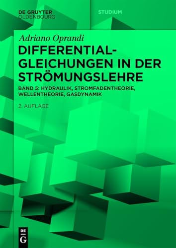 Differentialgleichungen in der Strömungslehre: Hydraulik, Stromfadentheorie, Wellentheorie, Gasdynamik (De Gruyter Studium) von De Gruyter Oldenbourg