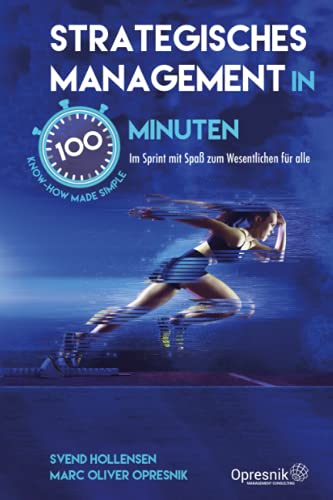 Strategisches Management in 100 Minuten: Im Sprint mit Spaß zum Wesentlichen für alle (Opresnik Management Guides, Band 33) Strategisches Management in 100 Minuten: Im Sprint mit Spaß zum Wesentlichen für alle (Opresnik Management Guides, Band 33)
