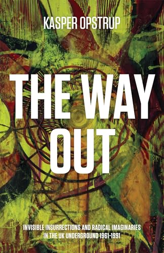 The Way Out: Invisible Insurrections and Radical Imaginaries in the UK Underground 1961-1991 von Minor Compositions