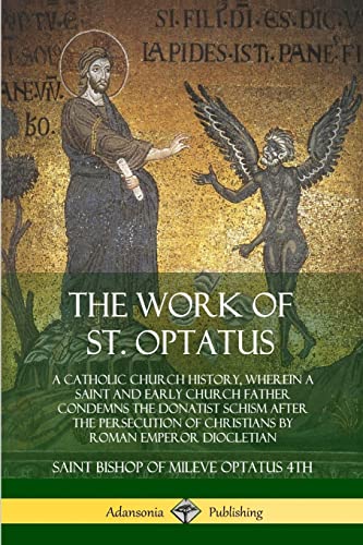 The Work of St. Optatus: A Catholic Church History, wherein a Saint and Early Church Father Condemns the Donatist Schism After the Persecution of Christians by Roman Emperor Diocletian von Lulu