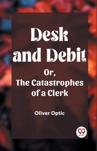 Desk and Debit Or, The Catastrophes of a Clerk von Double 9 Books