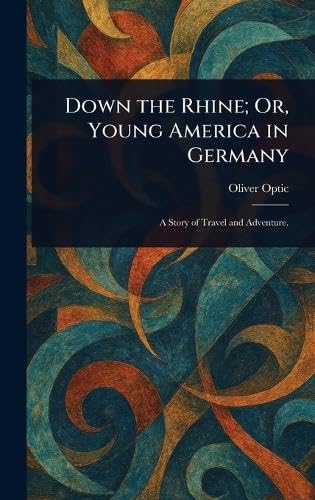Down the Rhine; Or, Young America in Germany Down the Rhine; Or, Young America in Germany von Anson Street Press