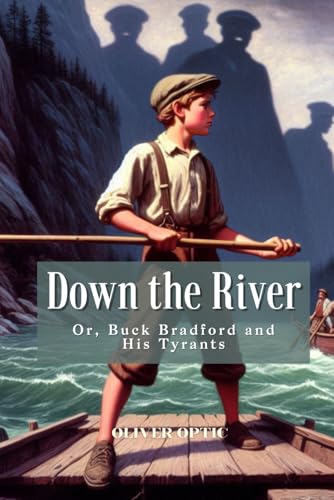 Down the River Or, Buck Bradford and His Tyrants by Oliver Optic: Annotated von Independently published