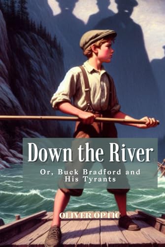 Down the River Or, Buck Bradford and His Tyrants by Oliver Optic: Annotated Down the River Or, Buck Bradford and His Tyrants by Oliver Optic: Annotated von Independently published