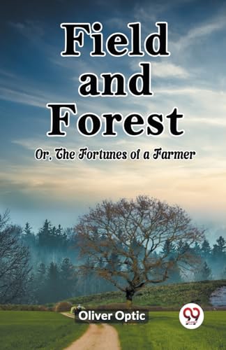 Field and Forest Or, The Fortunes of a Farmer von Double 9 Books