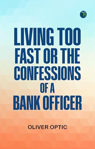 Living Too Fast; Or, The Confessions of a Bank Officer Living Too Fast; Or, The Confessions of a Bank Officer von Anson Street Press