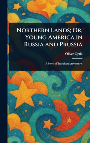 Northern Lands; Or, Young America in Russia and Prussia Northern Lands; Or, Young America in Russia and Prussia von Anson Street Press