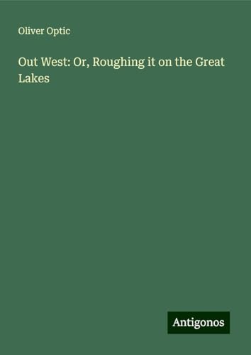 Out West: Or, Roughing it on the Great Lakes Out West: Or, Roughing it on the Great Lakes von Antigonos Verlag