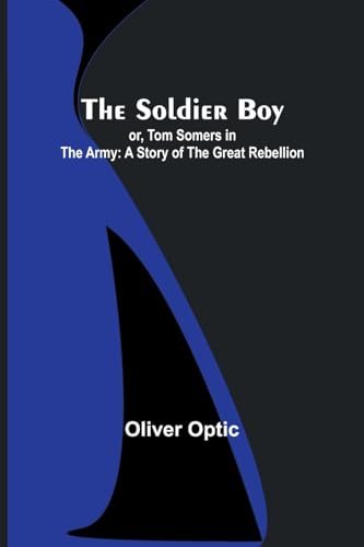 The Soldier Boy; or, Tom Somers in the Army: A Story of the Great Rebellion von Alpha Edition